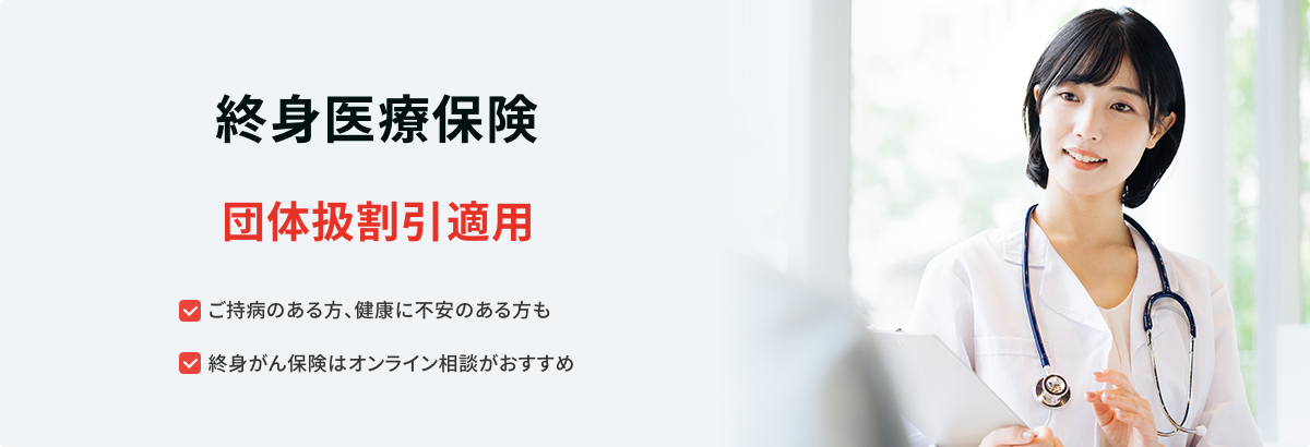 終身医療保険 団体扱割引適用 ご持病のある方、健康に不安のある方も 終身がん保険はオンライン相談がおすすめ